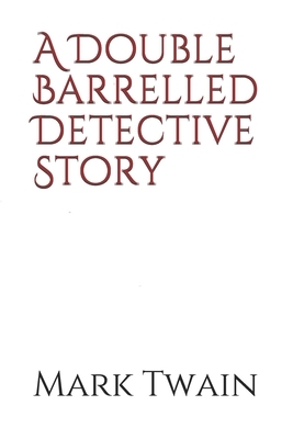 A Double Barrelled Detective Story: a short story by Mark Twain in which Sherlock Holmes finds himself in the American west by Mark Twain