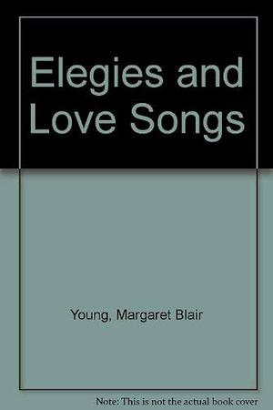 Elegies and Love Songs by Margaret Blair Young