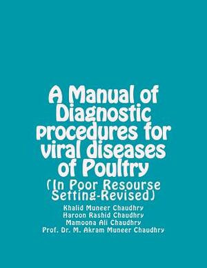 A Manual of Diagnostic Procedures for Viral Diseases of Poultry: (in Poor Resourse Setting-Revised) by Mamoona Ali Chaudhry, Haroon Rashid Chaudhry, Dr Akram Muneer Chaudhry