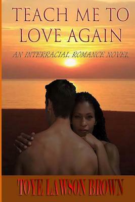 Teach Me To Love Again by Toye Lawson Brown