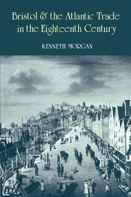 Bristol and the Atlantic Trade in the Eighteenth Century by Kenneth Morgan