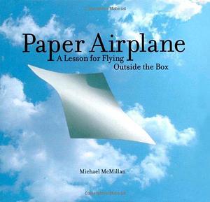 Paper Airplane: A Lesson for Flying Outside the Box by Michael McMillan