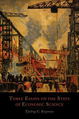 Three Essays on the State of Economic Science by Tjalling C. Koopmans