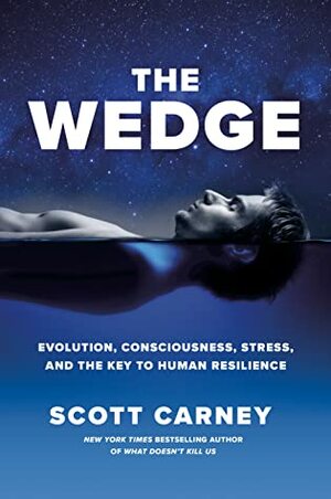 The Wedge: Evolution, Consciousness, Stress and the Key to Human Resilience by Scott Carney