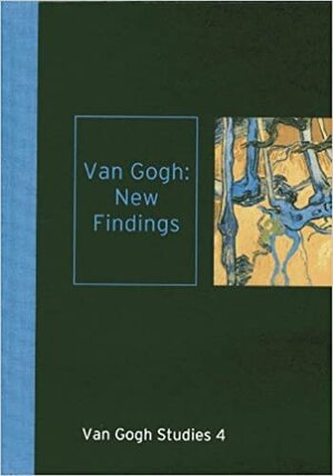 Van Gogh: New Findings: Van Gogh Studies 4 by Louis van Tilborgh, Gabriel P. Weisberg