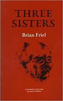 Three Sisters: A Translation Of The Play By Anton Chekhov by Anton Chekhov
