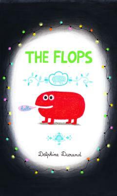 The Flops: And Their Fabulous Adventures by Delphine Durand
