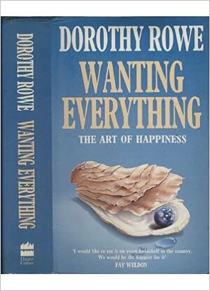 Wanting Everything: Art of Happiness by Dorothy Rowe