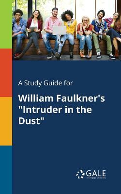 A Study Guide for William Faulkner's Intruder in the Dust by Cengage Learning Gale