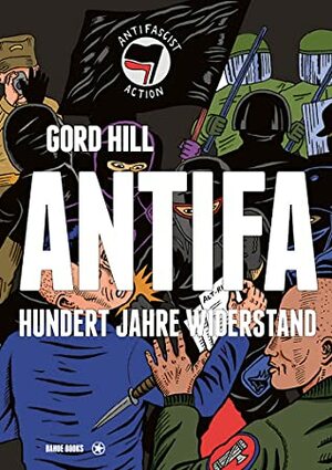 Antifa – Hundert Jahre Widerstand by Gord Hill, Mark Bray, Alexander Lippmann