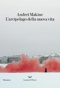 L'arcipelago della nuova vita by Andreï Makine