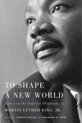 To Shape a New World: Essays on the Political Philosophy of Martin Luther King, Jr. by 