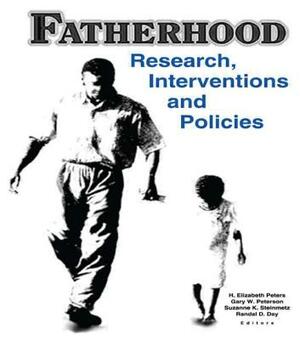 Fatherhood: Research, Interventions, and Policies by Gary W. Peterson, Randal D. Day, H. Elizabeth Peters