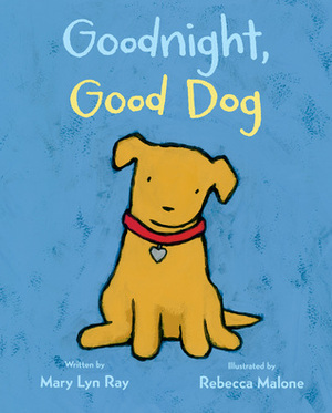 Goodnight, Good Dog by Mary Lyn Ray, Rebecca Malone