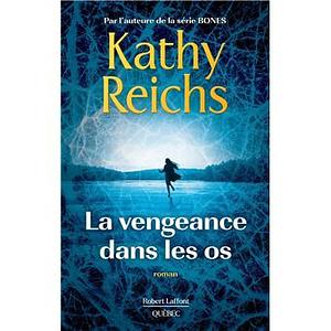 La vengeance dans les os by Kathy Reichs