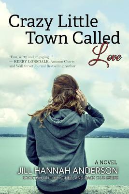Crazy Little Town Called Love: The To-Hell-And-Back Club Series: Book 2 by Jill Hannah Anderson