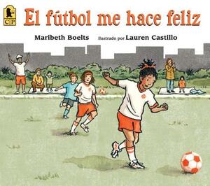 El Fútbol Me Hace Feliz by Maribeth Boelts