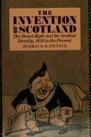 The Invention of Scotland: The Stuart Myth and the Scottish Identity, 1638 to the Present by Murray Pittock