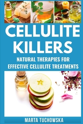 Cellulite Killers: Natural Therapies for Effective Cellulite Treatments by Marta Tuchowska