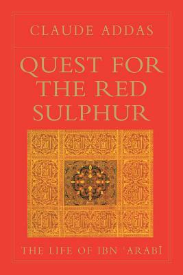 Quest for the Red Sulphur: The Life of Ibn 'arabi by Claude Addas