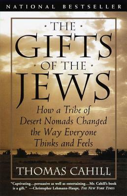 The Gifts of the Jews: How a Tribe of Desert Nomads Changed the Way Everyone Thinks and Feels by Thomas Cahill