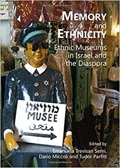 Memory and Ethnicity: Ethnic Museums in Israel and the Diaspora by Dario Miccoli, Emanuela Trevisan Semi, Tudor Parfitt