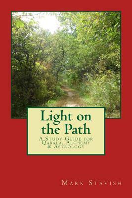 Light on the Path: A Study Guide for Qabala, Alchemy, & Astrology by Mark Stavish