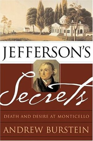Jefferson's Secrets: Death and Desire in Monticello by Andrew Burstein