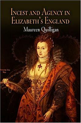 Incest and Agency in Elizabeth's England by Maureen Quilligan