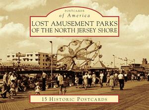 Lost Amusement Parks of the North Jersey Shore by George Severini, Rick Geffken