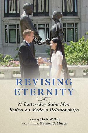 Revising Eternity: 27 Latter-Day Saint Men Reflect on Modern Relationships by Holly Welker