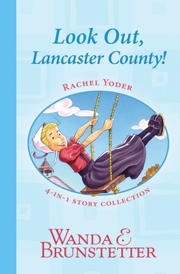 Rachel Yoder Story Collection 1--Look Out, Lancaster County! by Wanda E. Brunstetter