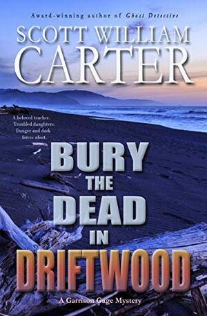 Bury the Dead in Driftwood: An Oregon Coast Mystery by Scott William Carter