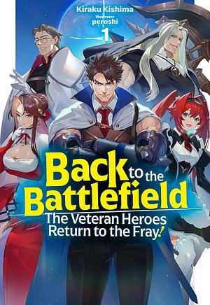 Back to the Battlefield: The Veteran Heroes Return to the Fray! Volume 1 by Kiraku Kishima