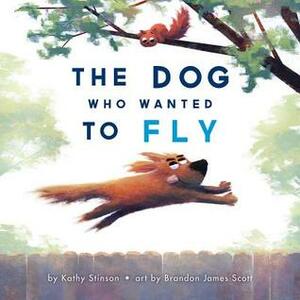 The Dog Who Wanted to Fly by Kathy Stinson, Brandon James Scott