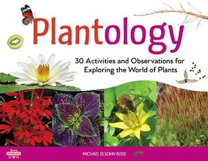 Plantology: 30 Activities and Observations for Exploring the World of Plants by Michael Elsohn Ross