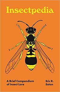 Insectpedia: A Brief Compendium of Insect Lore by Amy Jean Porter, Eric R Eaton