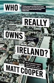 Who Really Owns Ireland: How We Became Tenants in Our Own Land - and What We Can Do about It by Matt Cooper