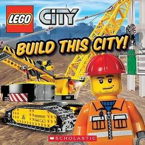 Lego City: Build This City! by Scholastic, Inc