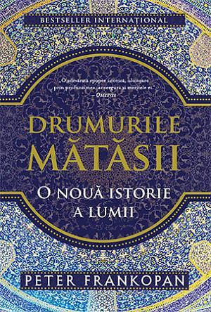 Drumurile mătăsii: o nouă istorie a lumii by Peter Frankopan, Smaranda Câmpeanu, Bogdan Perdivară, Smaranda Nistor