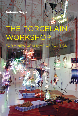 The Porcelain Workshop: For a New Grammar of Politics by Antonio Negri
