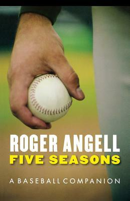 Five Seasons: A Baseball Companion by Roger Angell