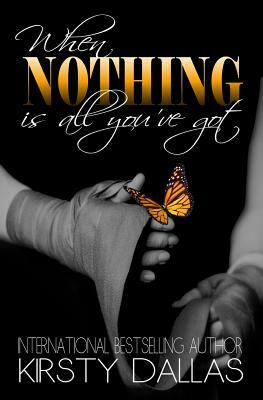 When Nothing Is All You've Got by Kirsty Dallas