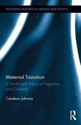 Maternal Transition: A North-South Politics of Pregnancy and Childbirth by Candace Johnson