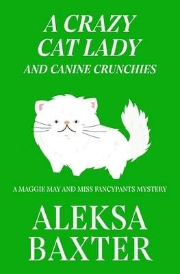 A Crazy Cat Lady and Canine Crunchies by Aleksa Baxter