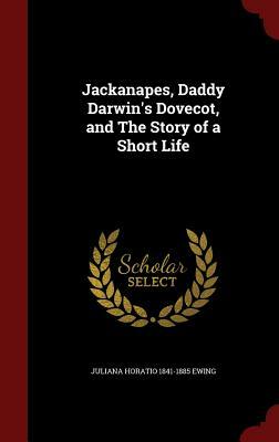 Jackanapes - Daddy Darwin's Dovecot and Other Stories by Juliana Horatia Gatty Ewing