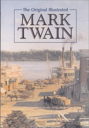 THE ORIGINAL ILLUSTRATED MARK TWAIN HUCKLEBERRY FINN THE PRINCE AND THE PAUPER A CONNECTITICUT YANKEE IN KING ARTHUR'S COURT PLUS SHORT STORIES by Mark Twain