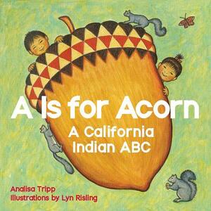 A is for Acorn: A California Indian ABC by Analisa Tripp