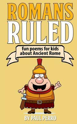 Romans Ruled: Fun poems for kids about Ancient Rome by Paul Perro