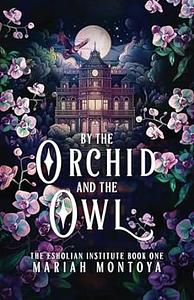 By the Orchid and the Owl: The Esholian Institute Book 1 by Mariah Montoya